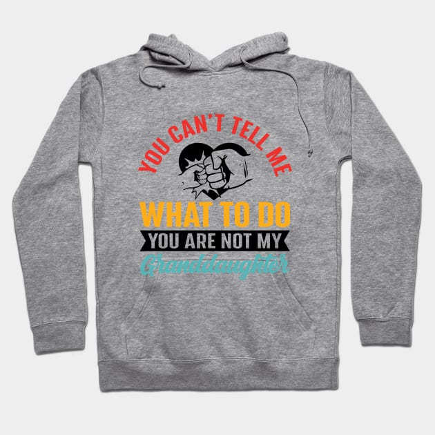 You Can't Tell Me What To Do You Are Not My Granddaughter Hoodie by RiseInspired